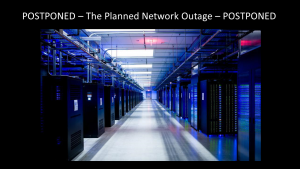 POSTPONEMENT of Planned Network Outage
